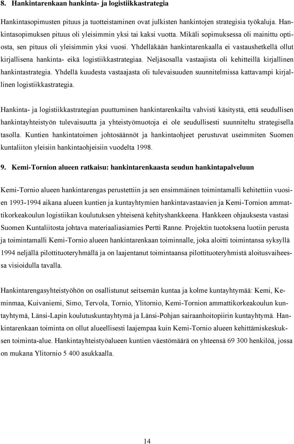 Yhdelläkään hankintarenkaalla ei vastaushetkellä ollut kirjallisena hankinta- eikä logistiikkastrategiaa. Neljäsosalla vastaajista oli kehitteillä kirjallinen hankintastrategia.