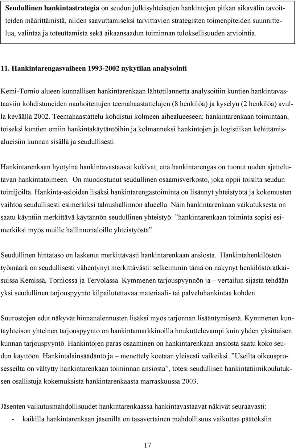 Hankintarengasvaiheen 1993-2002 nykytilan analysointi Kemi-Tornio alueen kunnallisen hankintarenkaan lähtötilannetta analysoitiin kuntien hankintavastaaviin kohdistuneiden nauhoitettujen