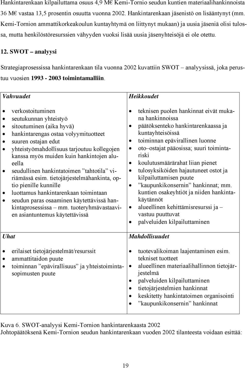 SWOT analyysi Strategiaprosessissa hankintarenkaan tila vuonna 2002 kuvattiin SWOT analyysissä, joka perustuu vuosien 1993-2003 toimintamalliin.