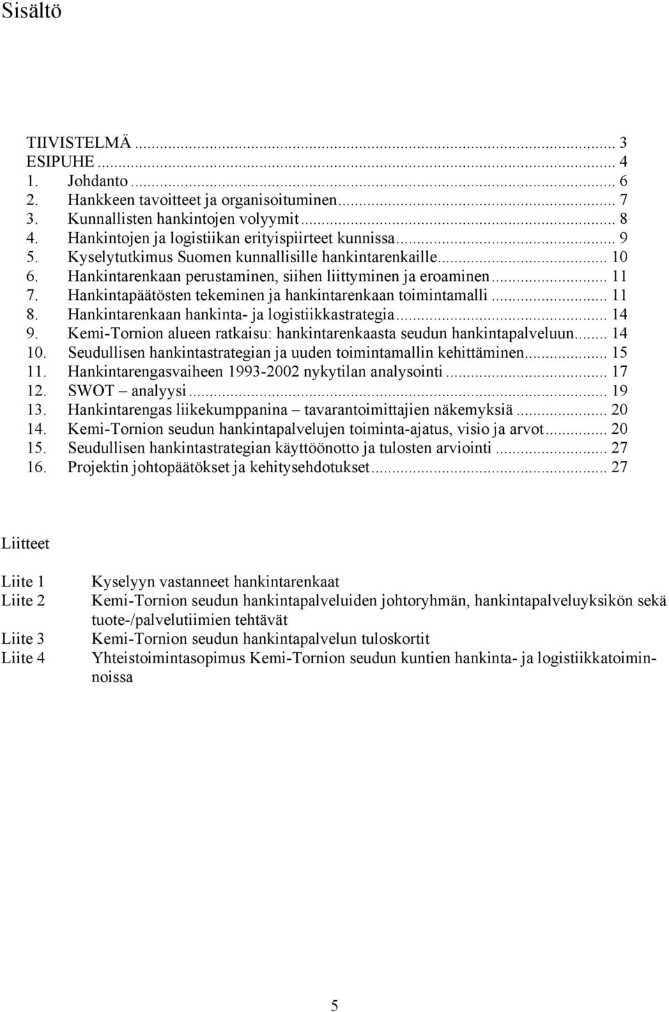 Hankintapäätösten tekeminen ja hankintarenkaan toimintamalli... 11 8. Hankintarenkaan hankinta- ja logistiikkastrategia... 14 9.