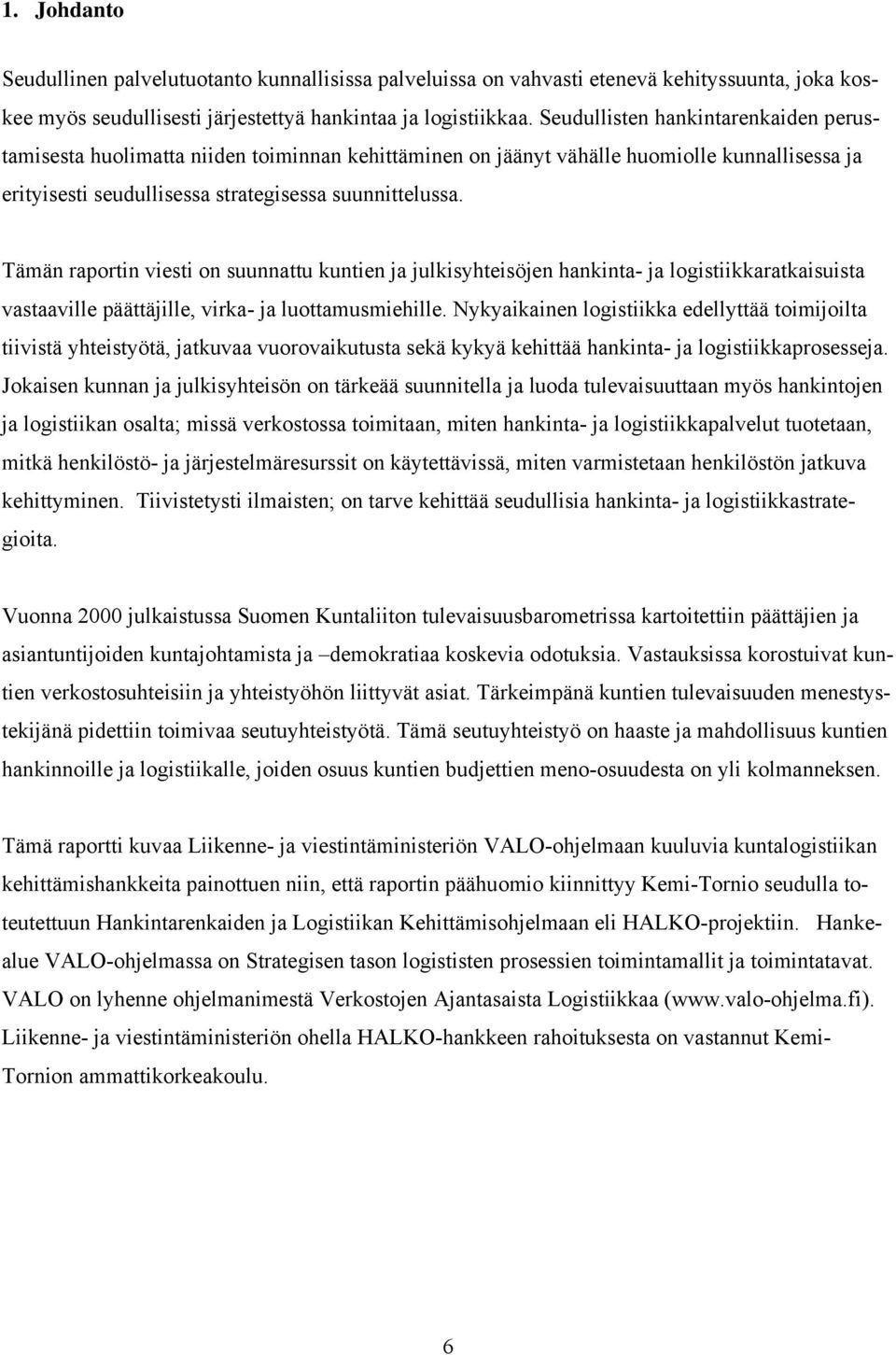 Tämän raportin viesti on suunnattu kuntien ja julkisyhteisöjen hankinta- ja logistiikkaratkaisuista vastaaville päättäjille, virka- ja luottamusmiehille.