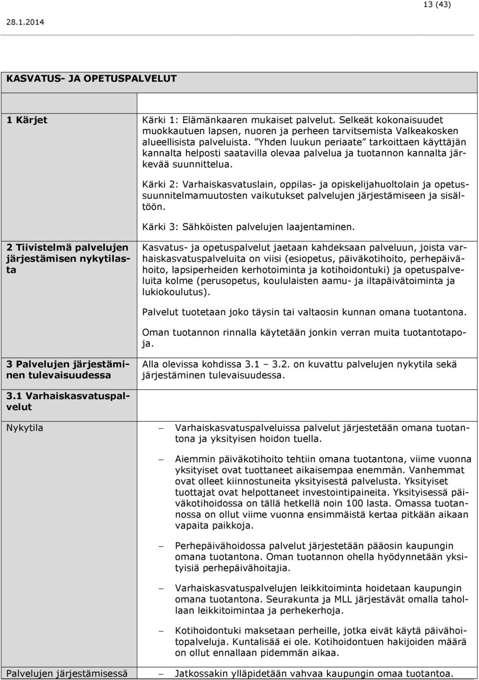 Kärki 2: Varhaiskasvatuslain, oppilas- ja opiskelijahuoltolain ja opetussuunnitelmamuutosten vaikutukset ja sisältöön. Kärki 3: Sähköisten palvelujen laajentaminen.