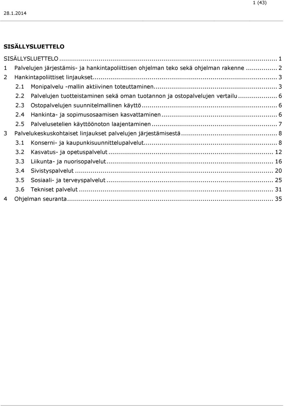 .. 6 2.5 Palvelusetelien käyttöönoton laajentaminen... 7 3 Palvelukeskuskohtaiset linjaukset palvelujen järjestämisestä... 8 3.1 Konserni- ja kaupunkisuunnittelupalvelut... 8 3.2 Kasvatus- ja opetuspalvelut.