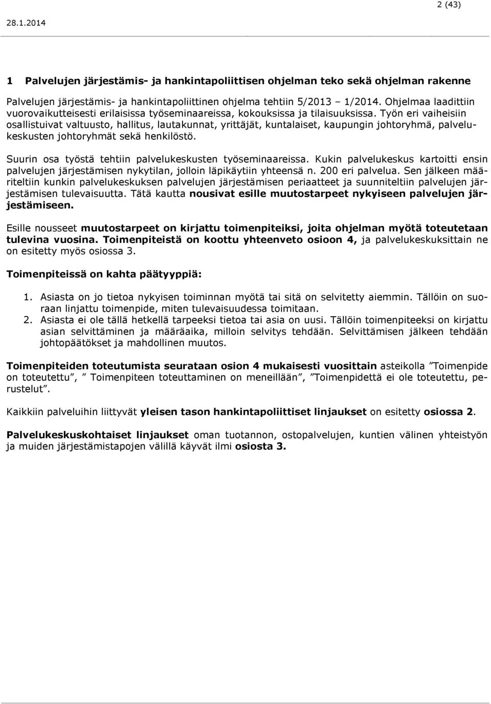 Työn eri vaiheisiin osallistuivat valtuusto, hallitus, lautakunnat, yrittäjät, kuntalaiset, kaupungin johtoryhmä, palvelukeskusten johtoryhmät sekä henkilöstö.