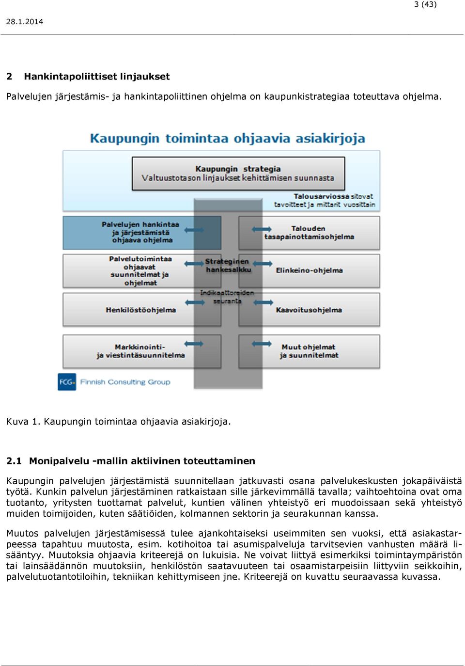 toimijoiden, kuten säätiöiden, kolmannen sektorin ja seurakunnan kanssa. Muutos palvelujen järjestämisessä tulee ajankohtaiseksi useimmiten sen vuoksi, että asiakastarpeessa tapahtuu muutosta, esim.