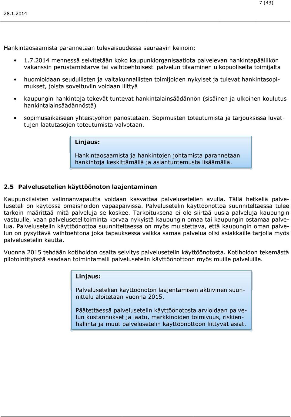 kaupungin hankintoja tekevät tuntevat hankintalainsäädännön (sisäinen ja ulkoinen koulutus hankintalainsäädännöstä) sopimusaikaiseen yhteistyöhön panostetaan.