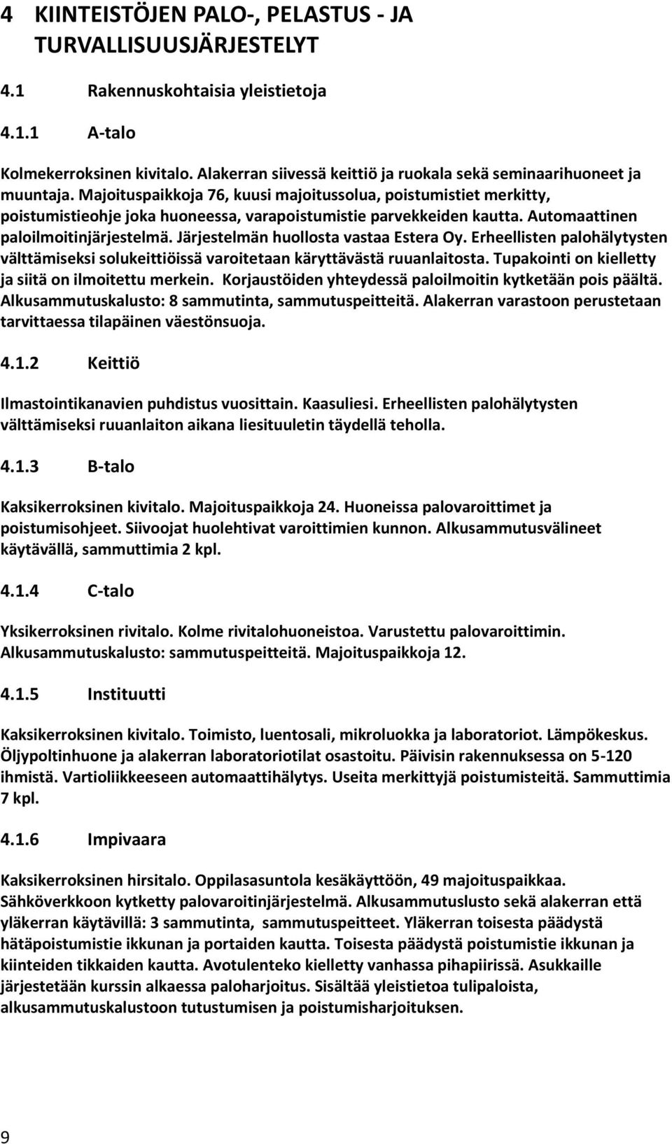 Majoituspaikkoja 76, kuusi majoitussolua, poistumistiet merkitty, poistumistieohje joka huoneessa, varapoistumistie parvekkeiden kautta. Automaattinen paloilmoitinjärjestelmä.