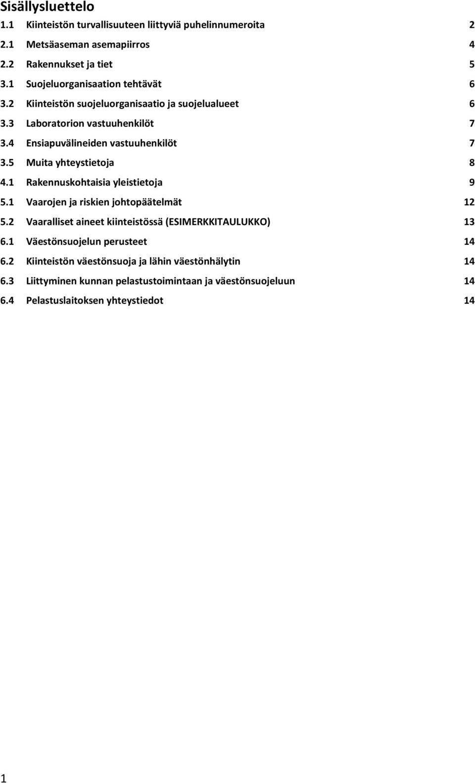 5 Muita yhteystietoja 8 4.1 Rakennuskohtaisia yleistietoja 9 5.1 Vaarojen ja riskien johtopäätelmät 12 5.2 Vaaralliset aineet kiinteistössä (ESIMERKKITAULUKKO) 13 6.