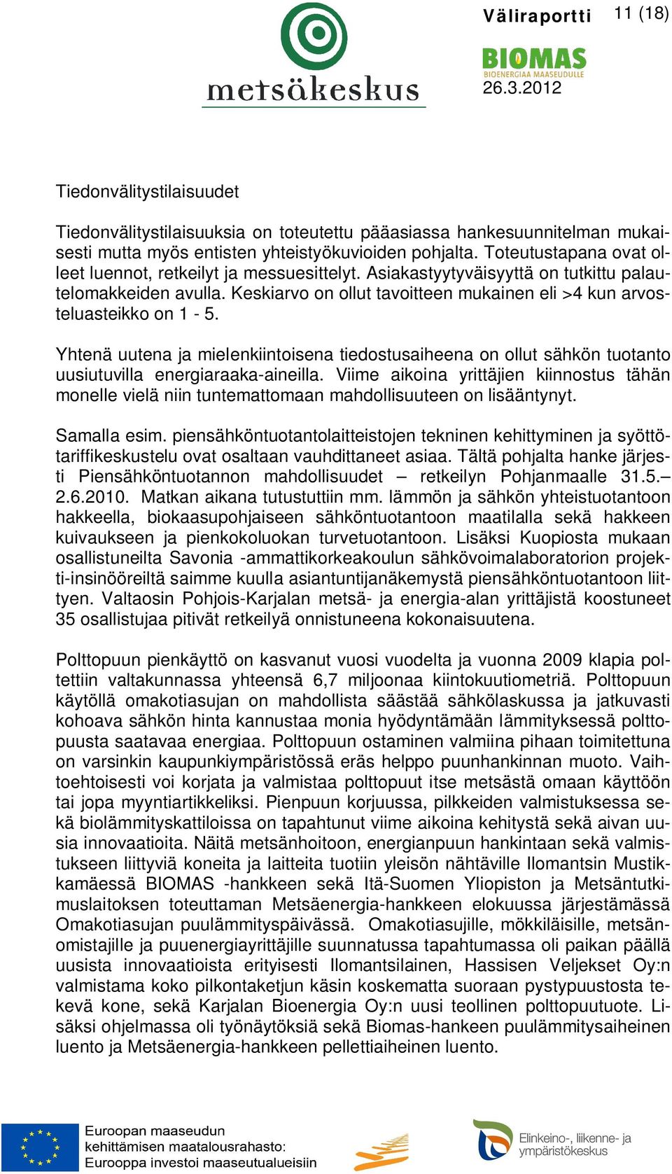 Keskiarvo on ollut tavoitteen mukainen eli >4 kun arvosteluasteikko on 1-5. Yhtenä uutena ja mielenkiintoisena tiedostusaiheena on ollut sähkön tuotanto uusiutuvilla energiaraaka-aineilla.