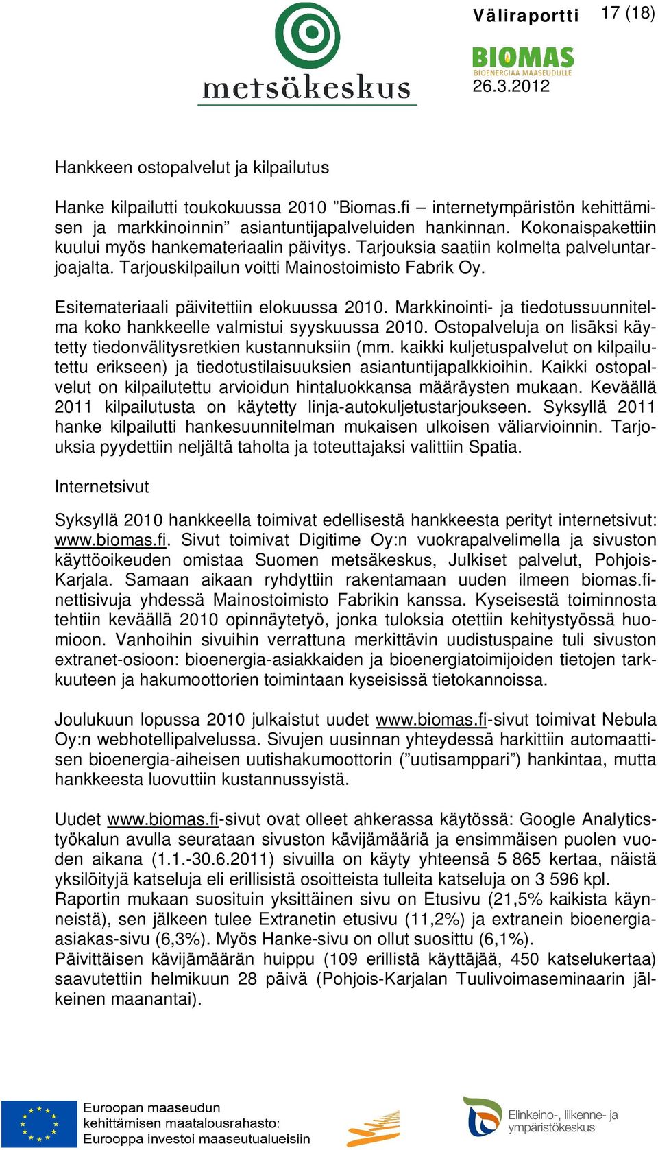 Markkinointi- ja tiedotussuunnitelma koko hankkeelle valmistui syyskuussa 2010. Ostopalveluja on lisäksi käytetty tiedonvälitysretkien kustannuksiin (mm.