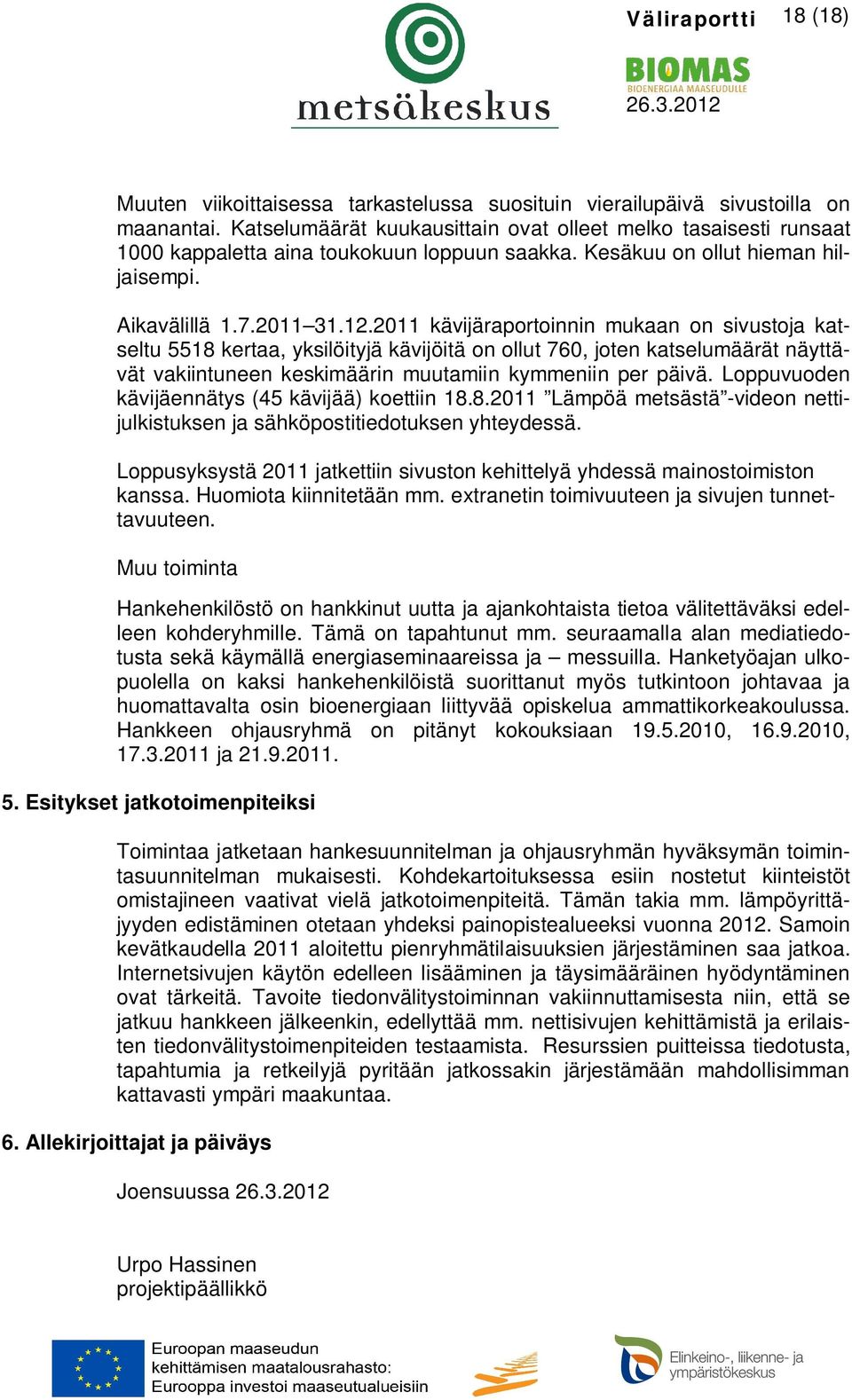 2011 kävijäraportoinnin mukaan on sivustoja katseltu 5518 kertaa, yksilöityjä kävijöitä on ollut 760, joten katselumäärät näyttävät vakiintuneen keskimäärin muutamiin kymmeniin per päivä.