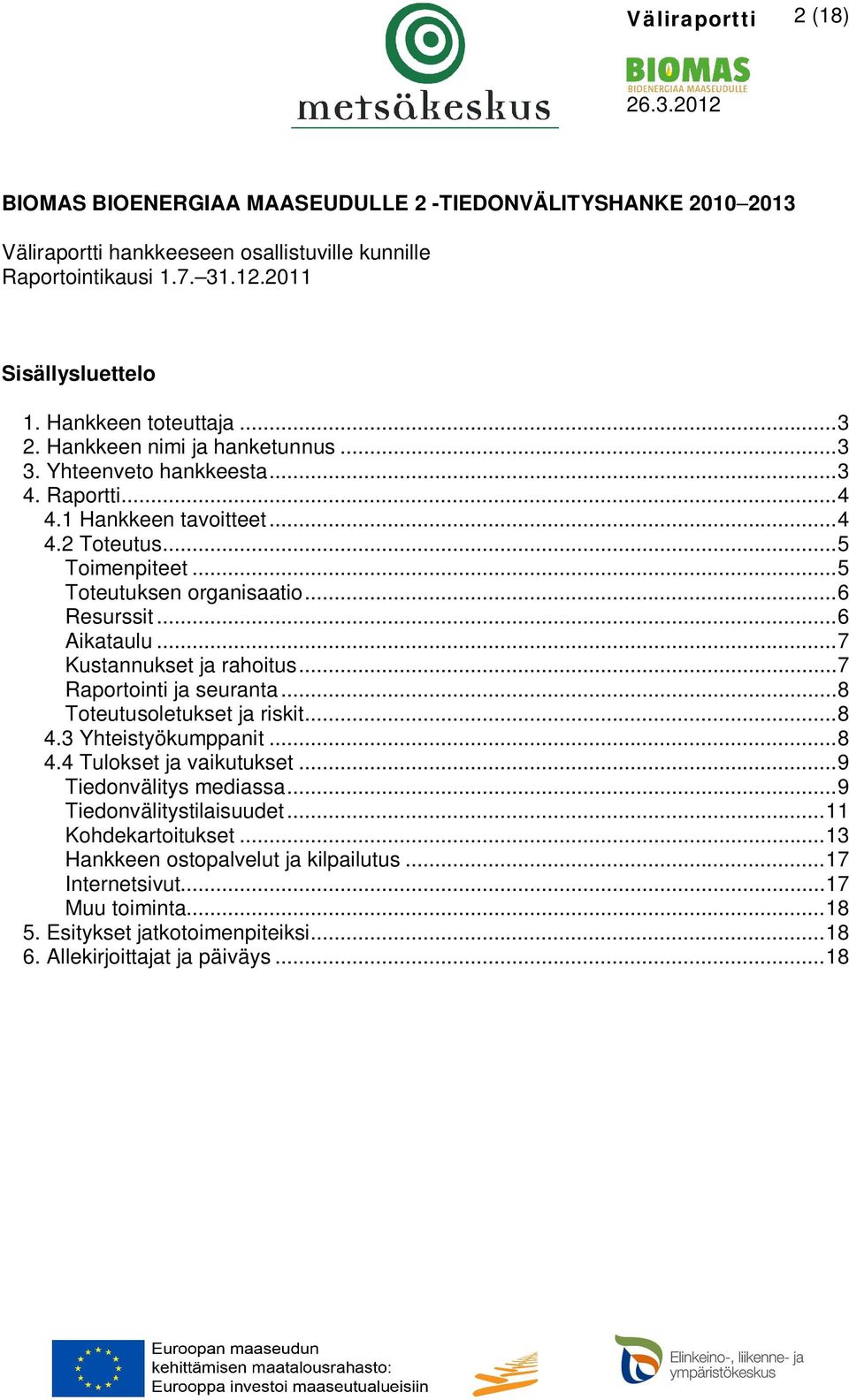 ..6 Resurssit...6 Aikataulu...7 Kustannukset ja rahoitus...7 Raportointi ja seuranta...8 Toteutusoletukset ja riskit...8 4.3 Yhteistyökumppanit...8 4.4 Tulokset ja vaikutukset.