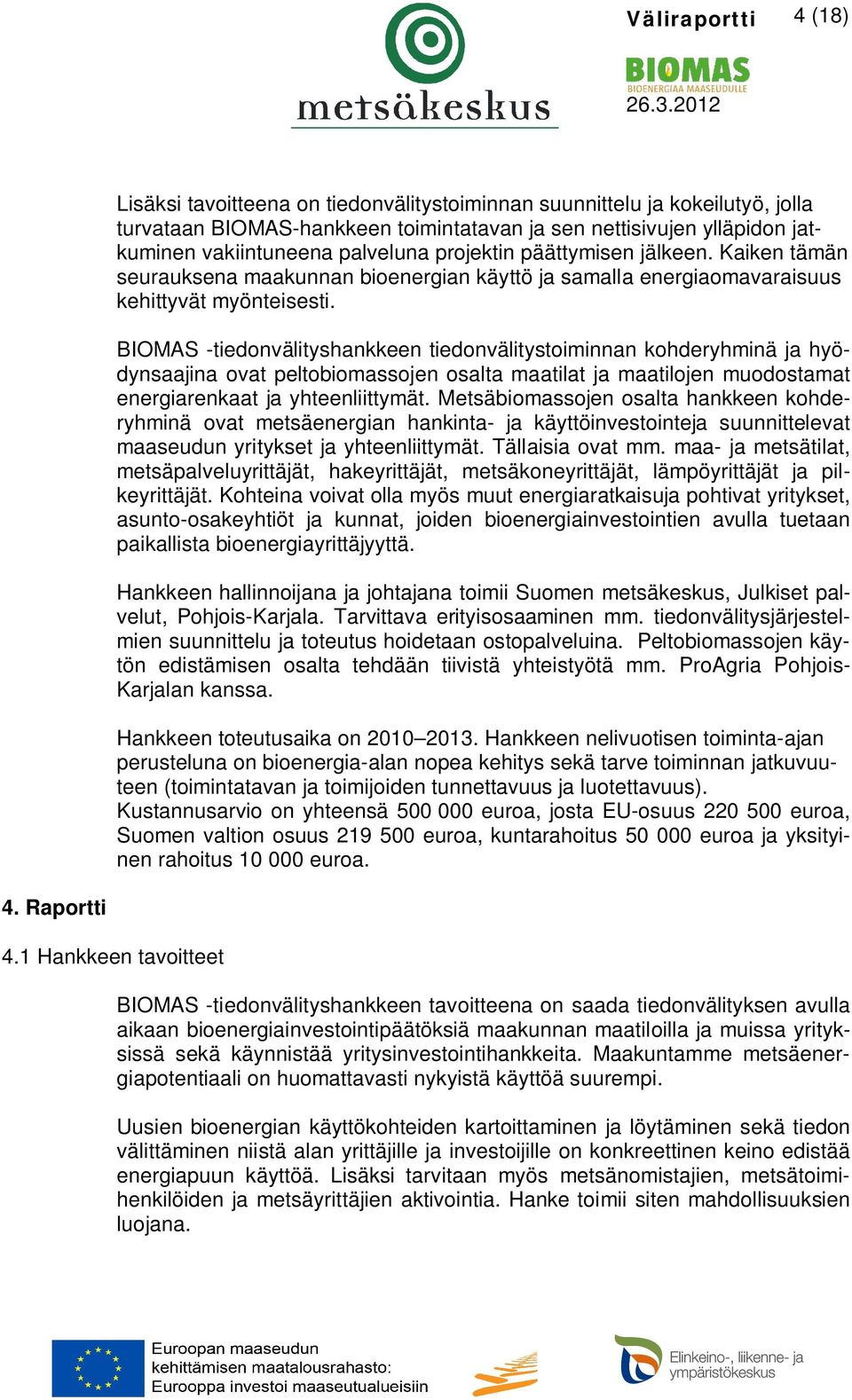 BIOMAS -tiedonvälityshankkeen tiedonvälitystoiminnan kohderyhminä ja hyödynsaajina ovat peltobiomassojen osalta maatilat ja maatilojen muodostamat energiarenkaat ja yhteenliittymät.