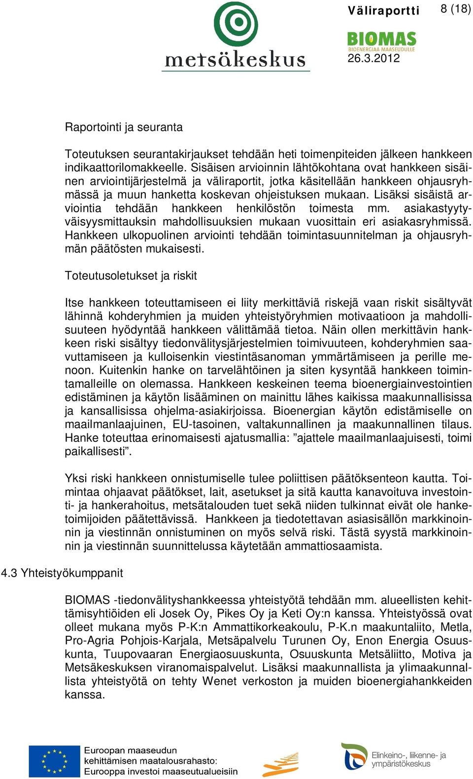 Lisäksi sisäistä arviointia tehdään hankkeen henkilöstön toimesta mm. asiakastyytyväisyysmittauksin mahdollisuuksien mukaan vuosittain eri asiakasryhmissä.