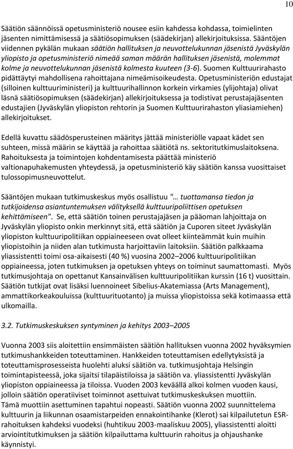 neuvottelukunnan jäsenistä kolmesta kuuteen (3-6). Suomen Kulttuurirahasto pidättäytyi mahdollisena rahoittajana nimeämisoikeudesta.