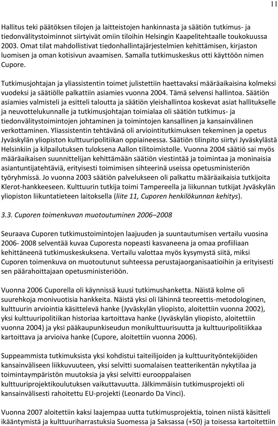 Tutkimusjohtajan ja yliassistentin toimet julistettiin haettavaksi määräaikaisina kolmeksi vuodeksi ja säätiölle palkattiin asiamies vuonna 2004. Tämä selvensi hallintoa.