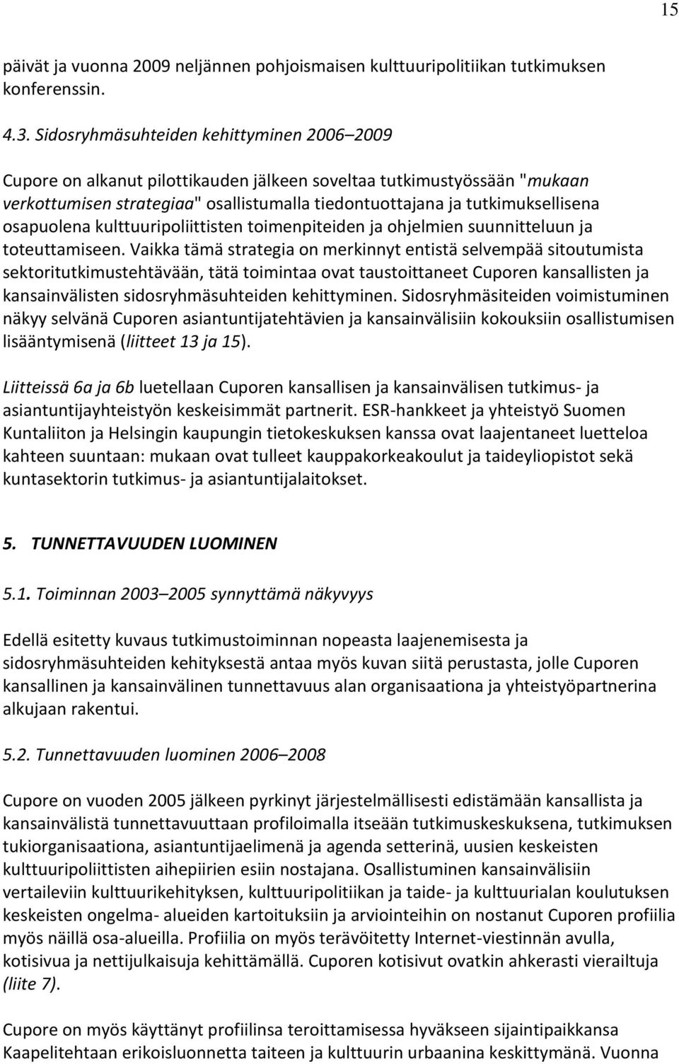 osapuolena kulttuuripoliittisten toimenpiteiden ja ohjelmien suunnitteluun ja toteuttamiseen.