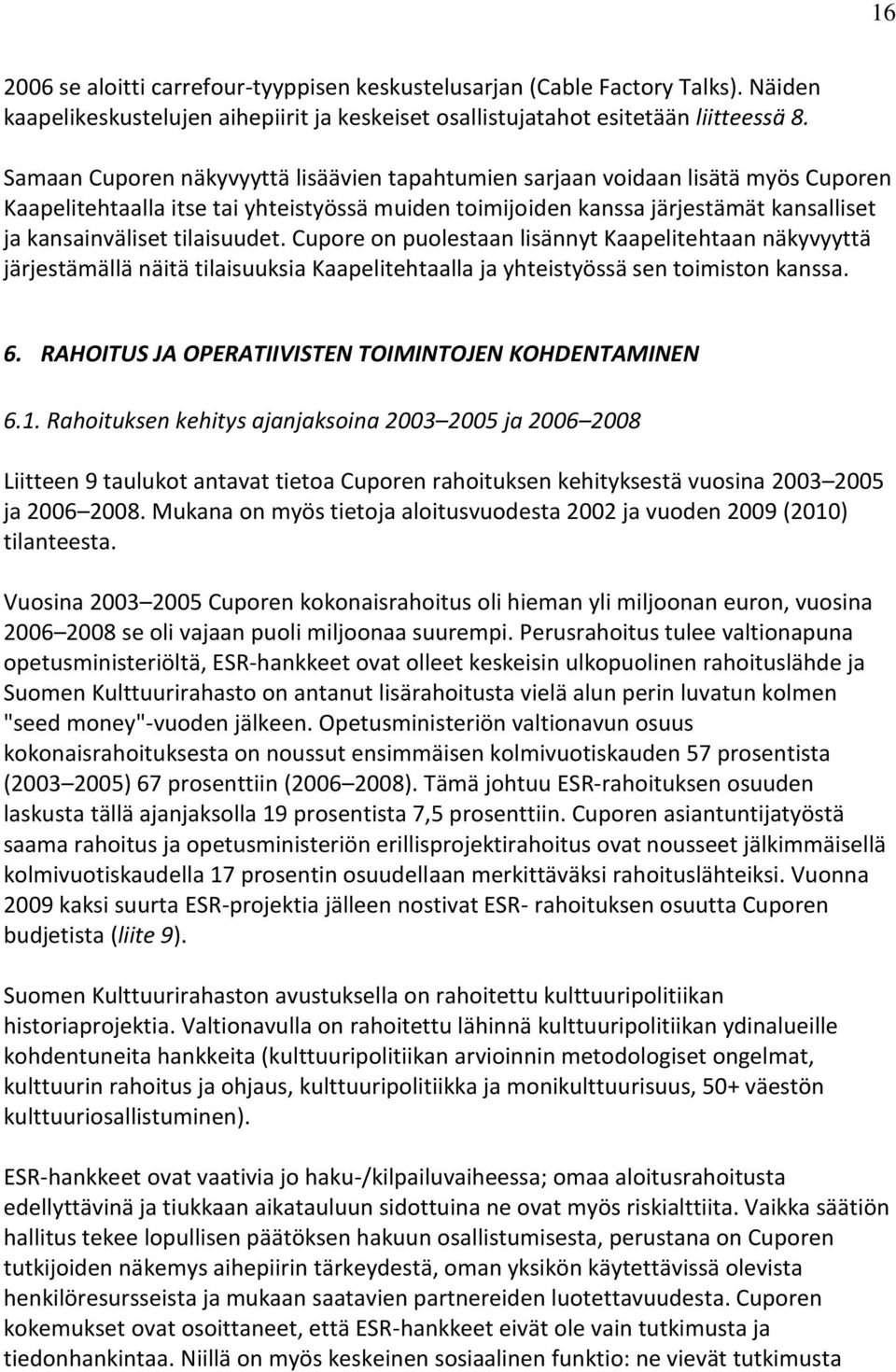 tilaisuudet. Cupore on puolestaan lisännyt Kaapelitehtaan näkyvyyttä järjestämällä näitä tilaisuuksia Kaapelitehtaalla ja yhteistyössä sen toimiston kanssa. 6.