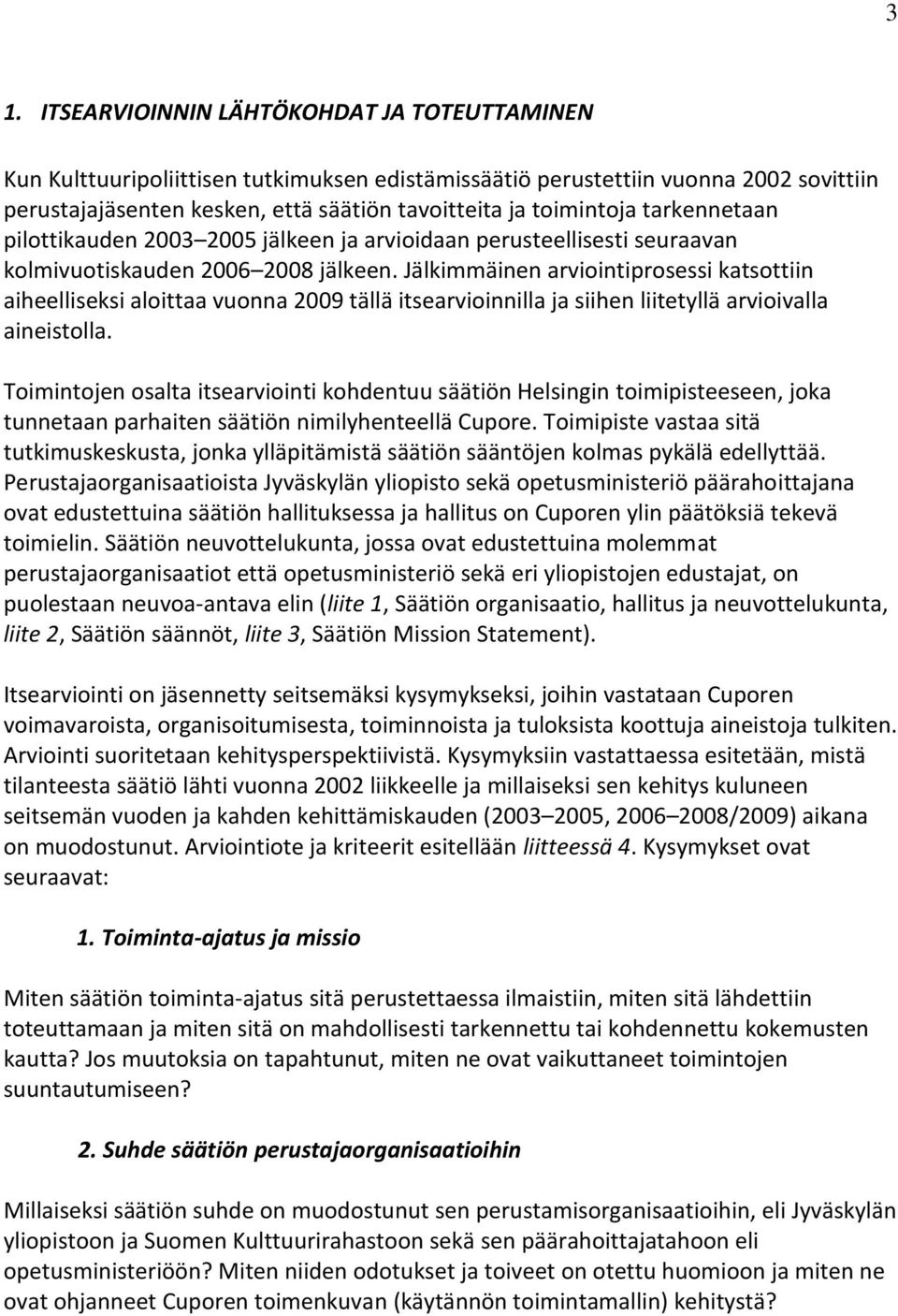 Jälkimmäinen arviointiprosessi katsottiin aiheelliseksi aloittaa vuonna 2009 tällä itsearvioinnilla ja siihen liitetyllä arvioivalla aineistolla.