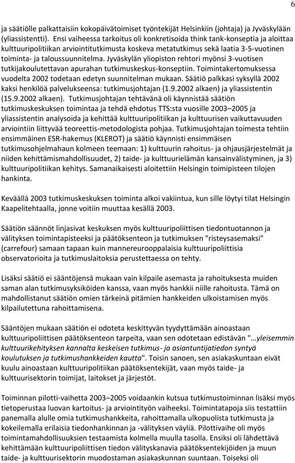 Jyväskylän yliopiston rehtori myönsi 3-vuotisen tutkijakoulutettavan apurahan tutkimuskeskus-konseptiin. Toimintakertomuksessa vuodelta 2002 todetaan edetyn suunnitelman mukaan.