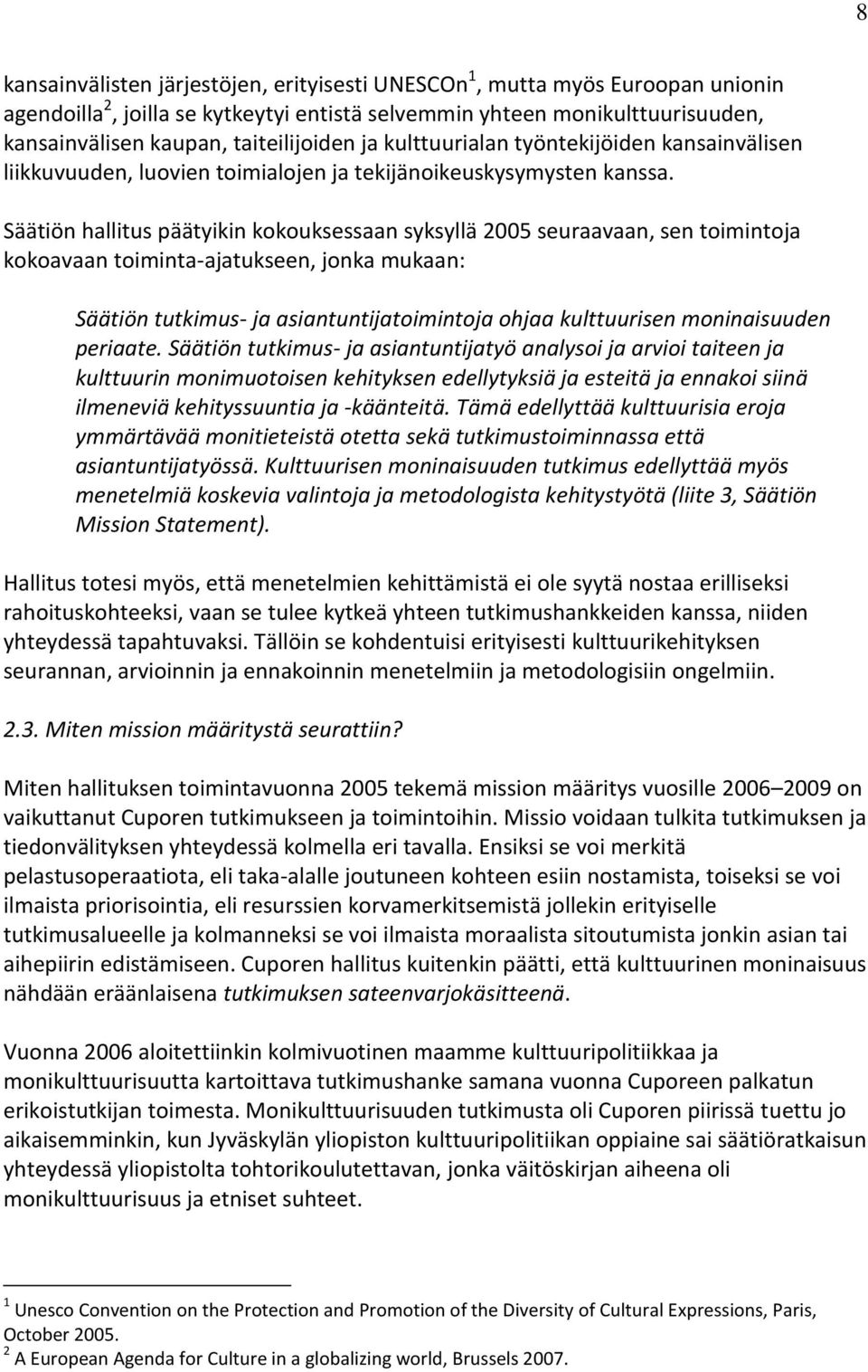 Säätiön hallitus päätyikin kokouksessaan syksyllä 2005 seuraavaan, sen toimintoja kokoavaan toiminta-ajatukseen, jonka mukaan: Säätiön tutkimus- ja asiantuntijatoimintoja ohjaa kulttuurisen