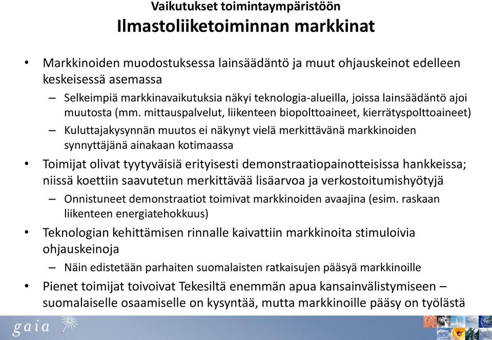 mittauspalvelut, liikenteen biopolttoaineet, kierrätyspolttoaineet) Kuluttajakysynnän muutos ei näkynyt vielä merkittävänä markkinoiden synnyttäjänä ainakaan kotimaassa Toimijat olivat tyytyväisiä