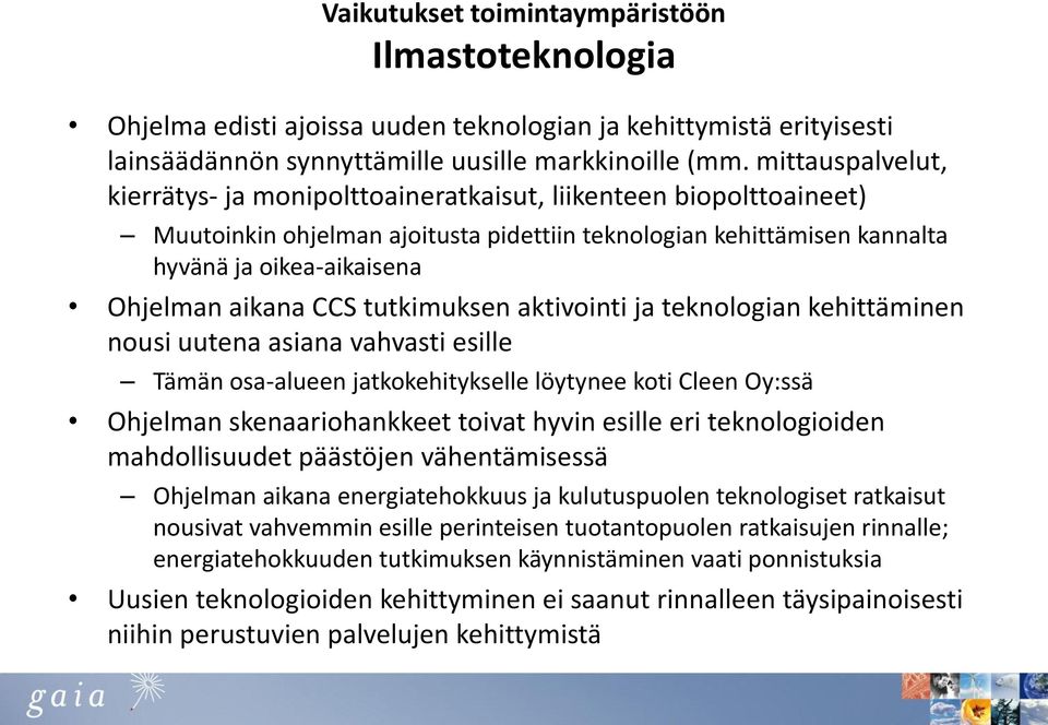 CCS tutkimuksen aktivointi ja teknologian kehittäminen nousi uutena asiana vahvasti esille Tämän osa-alueen jatkokehitykselle löytynee koti Cleen Oy:ssä Ohjelman skenaariohankkeet toivat hyvin esille