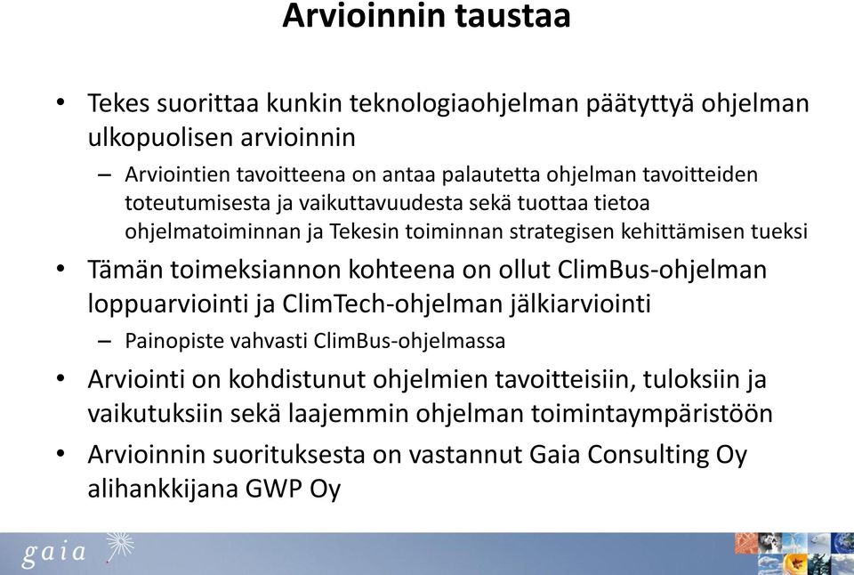 kohteena on ollut ClimBus-ohjelman loppuarviointi ja ClimTech-ohjelman jälkiarviointi Painopiste vahvasti ClimBus-ohjelmassa Arviointi on kohdistunut ohjelmien