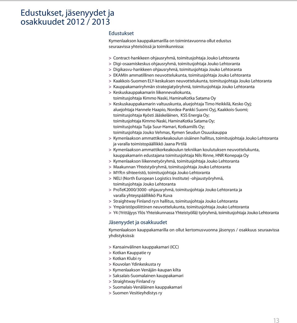 neuvottelukunta, toimitusjohtaja Jouko Lehtoranta > Kaakkois-Suomen ELY-keskuksen neuvottelukunta, toimitusjohtaja Jouko Lehtoranta > Kauppakamariryhmän strategiatyöryhmä, toimitusjohtaja Jouko