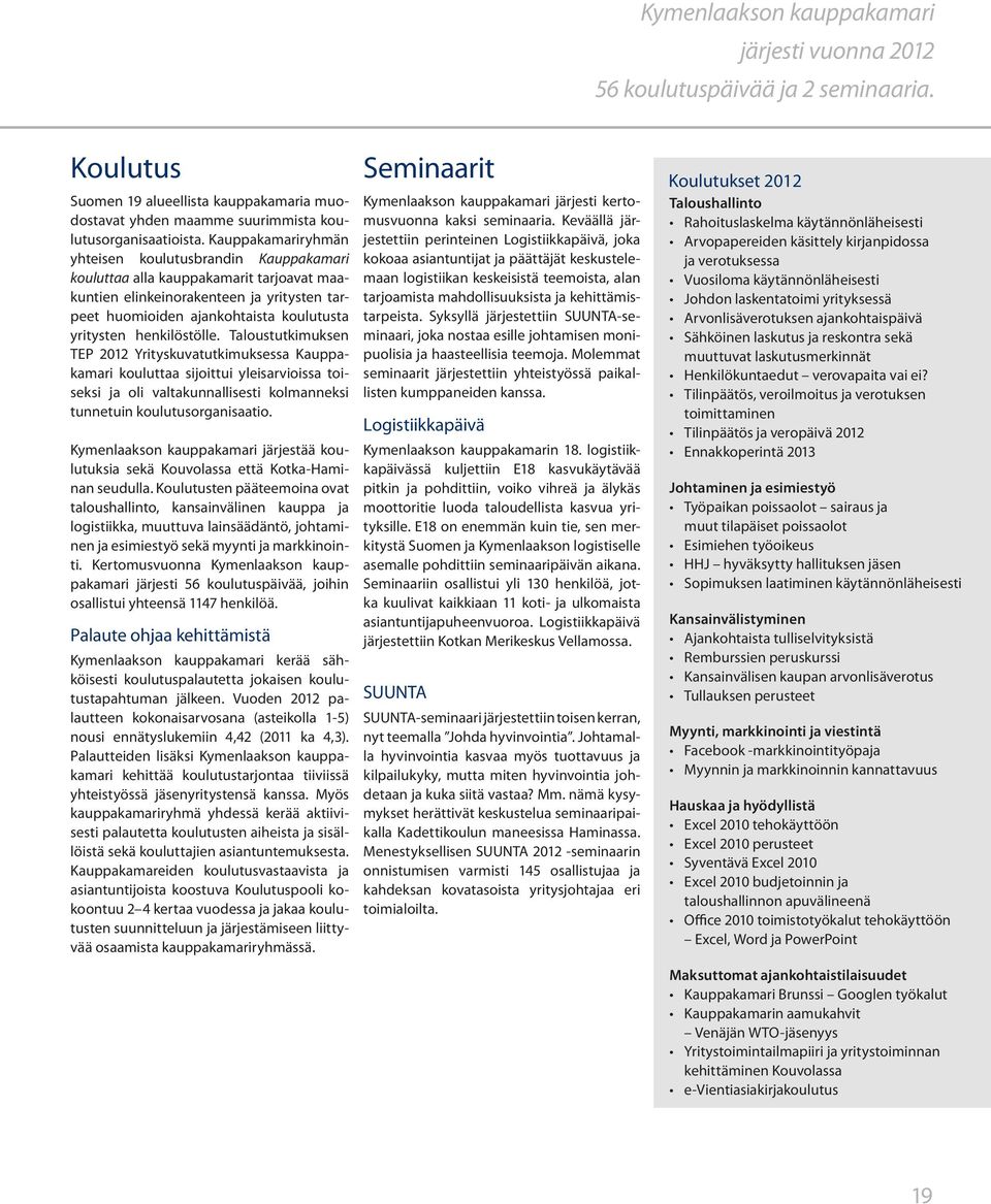 henkilöstölle. Taloustutkimuksen TEP 2012 Yrityskuvatutkimuksessa Kauppakamari kouluttaa sijoittui yleisarvioissa toiseksi ja oli valtakunnallisesti kolmanneksi tunnetuin koulutusorganisaatio.