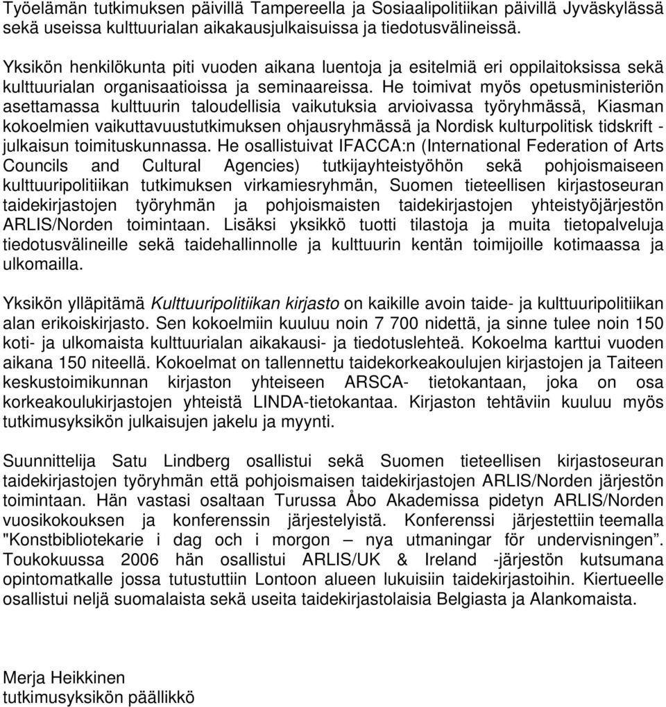 He toimivat myös opetusministeriön asettamassa kulttuurin taloudellisia vaikutuksia arvioivassa työryhmässä, Kiasman kokoelmien vaikuttavuustutkimuksen ohjausryhmässä ja Nordisk kulturpolitisk