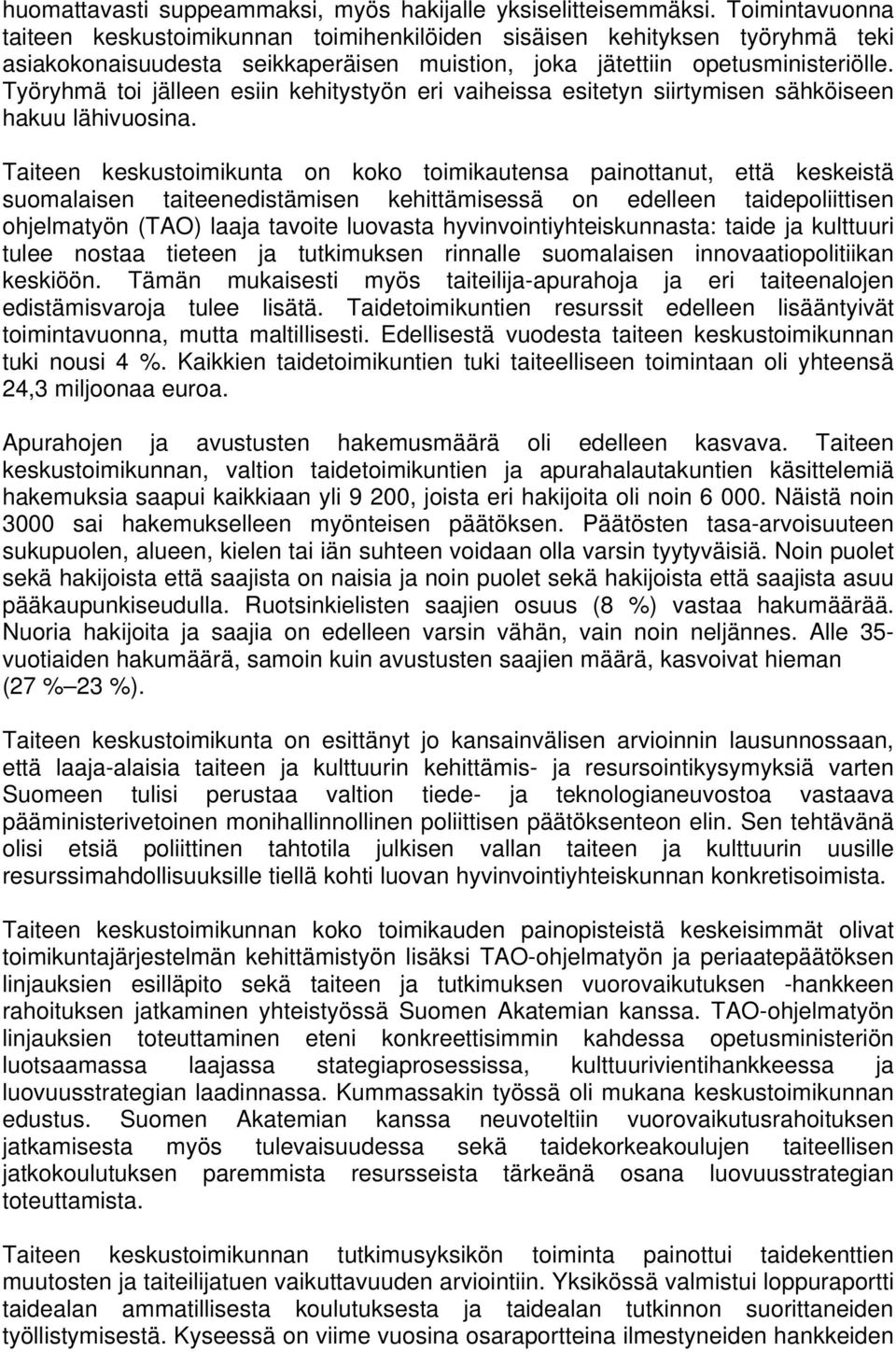 Työryhmä toi jälleen esiin kehitystyön eri vaiheissa esitetyn siirtymisen sähköiseen hakuu lähivuosina.