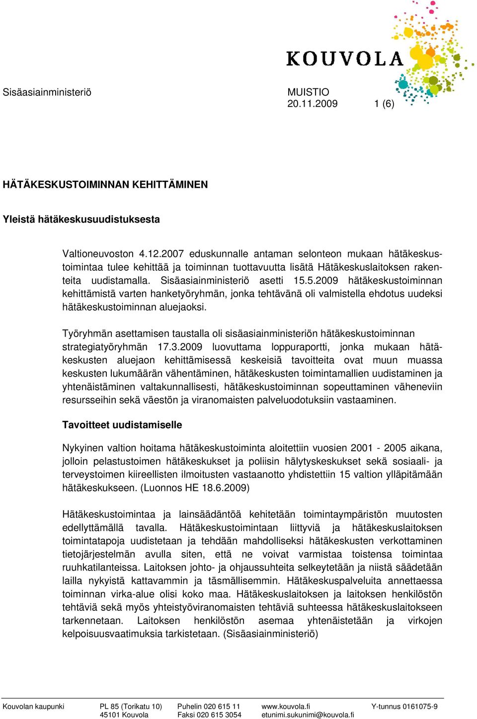 5.2009 hätäkeskustoiminnan kehittämistä varten hanketyöryhmän, jonka tehtävänä oli valmistella ehdotus uudeksi hätäkeskustoiminnan aluejaoksi.