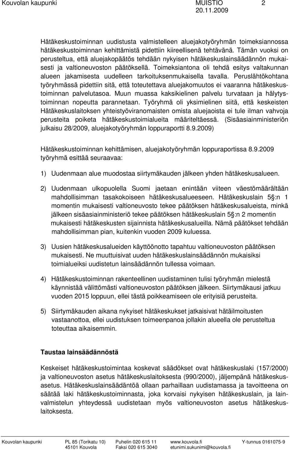 Toimeksiantona oli tehdä esitys valtakunnan alueen jakamisesta uudelleen tarkoituksenmukaisella tavalla.