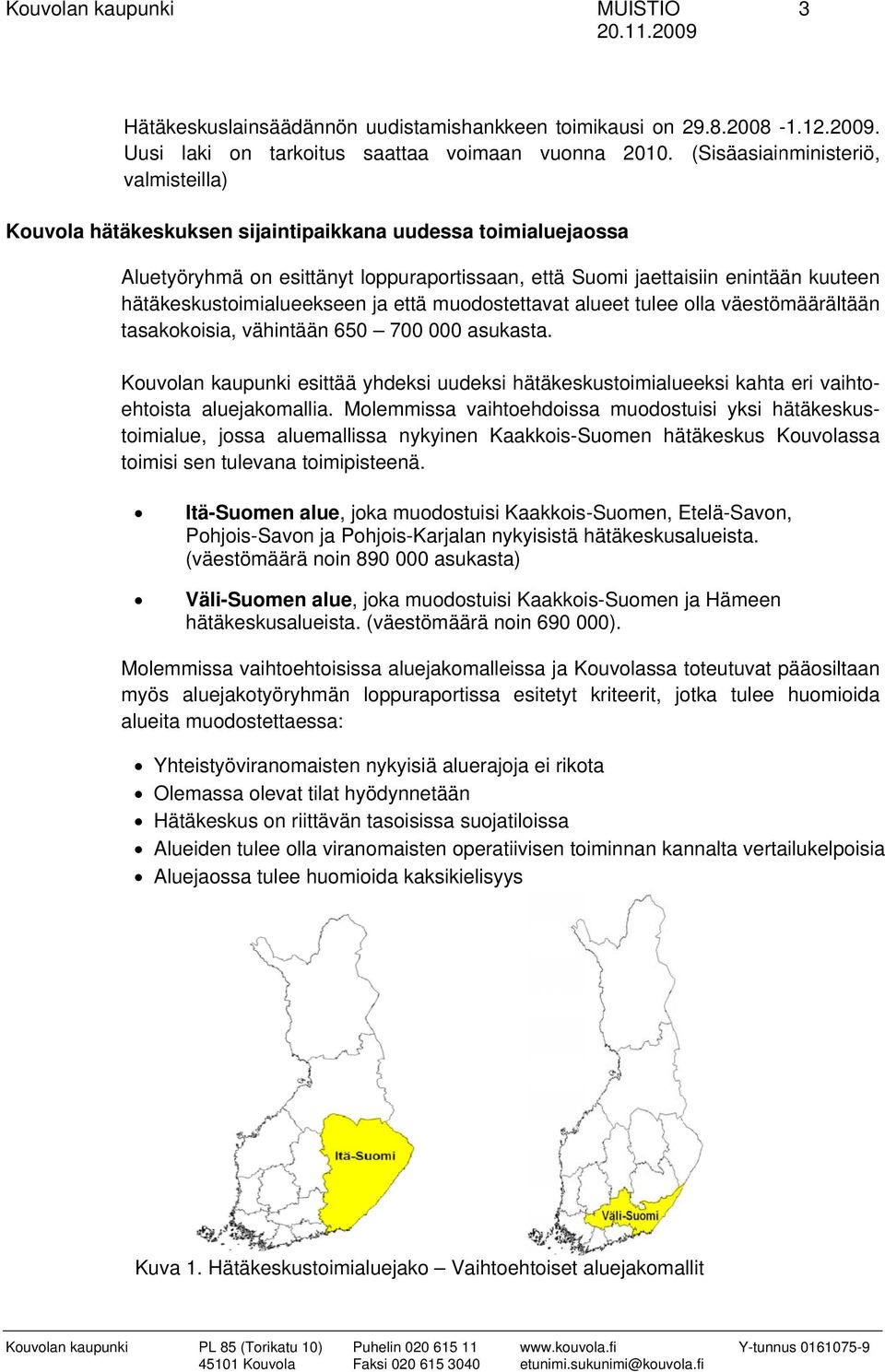 hätäkeskustoimialueekseen ja että muodostettavat alueet tulee olla väestömäärältään tasakokoisia, vähintään 650 700 000 asukasta.