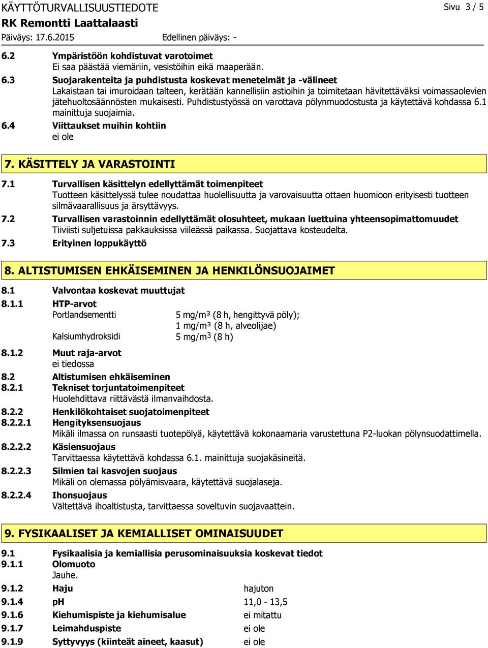 3 Suojarakenteita ja puhdistusta koskevat menetelmät ja -välineet Lakaistaan tai imuroidaan talteen, kerätään kannellisiin astioihin ja toimitetaan hävitettäväksi voimassaolevien jätehuoltosäännösten