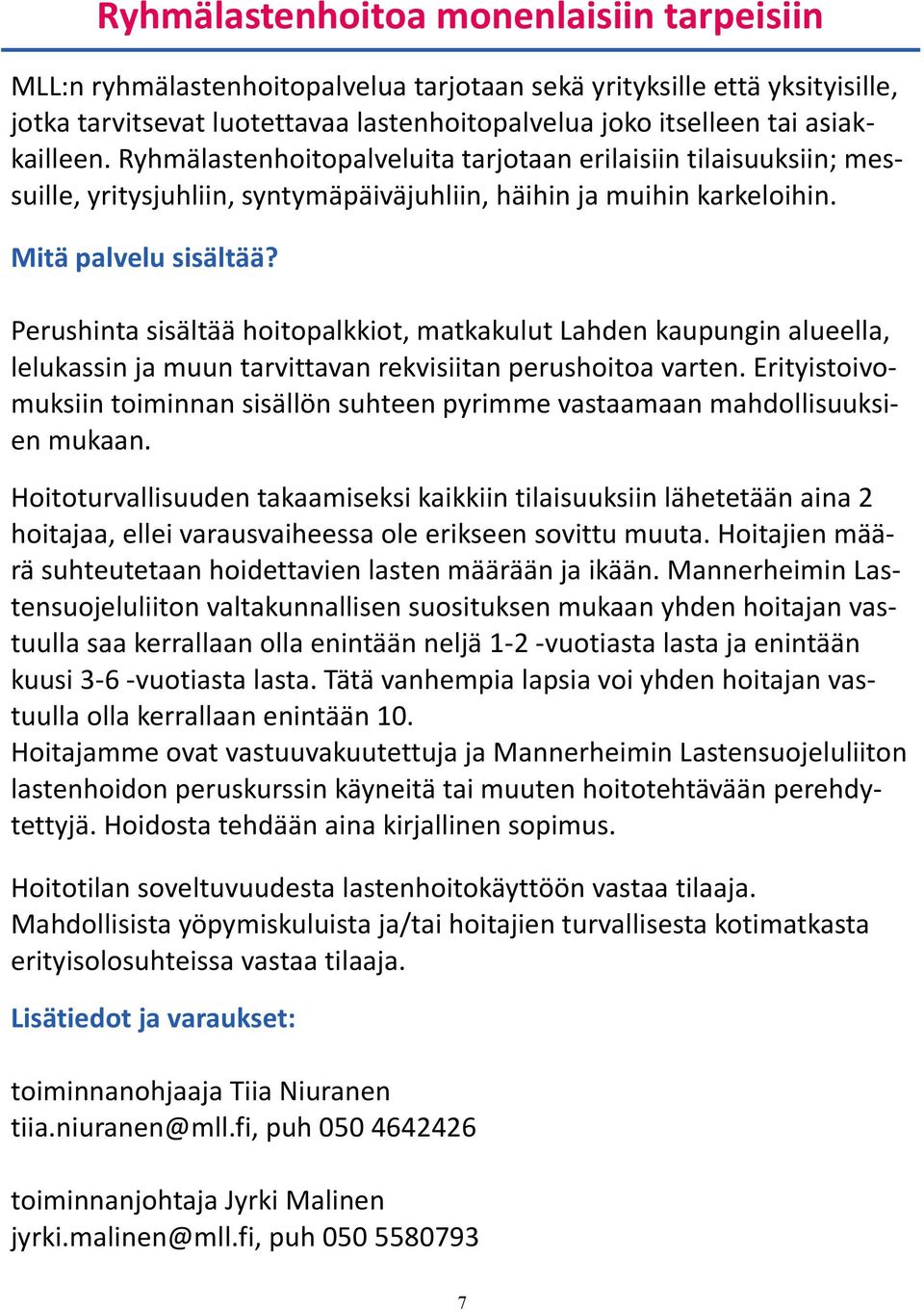 Perushinta sisältää hoitopalkkiot, matkakulut Lahden kaupungin alueella, lelukassin ja muun tarvittavan rekvisiitan perushoitoa varten.