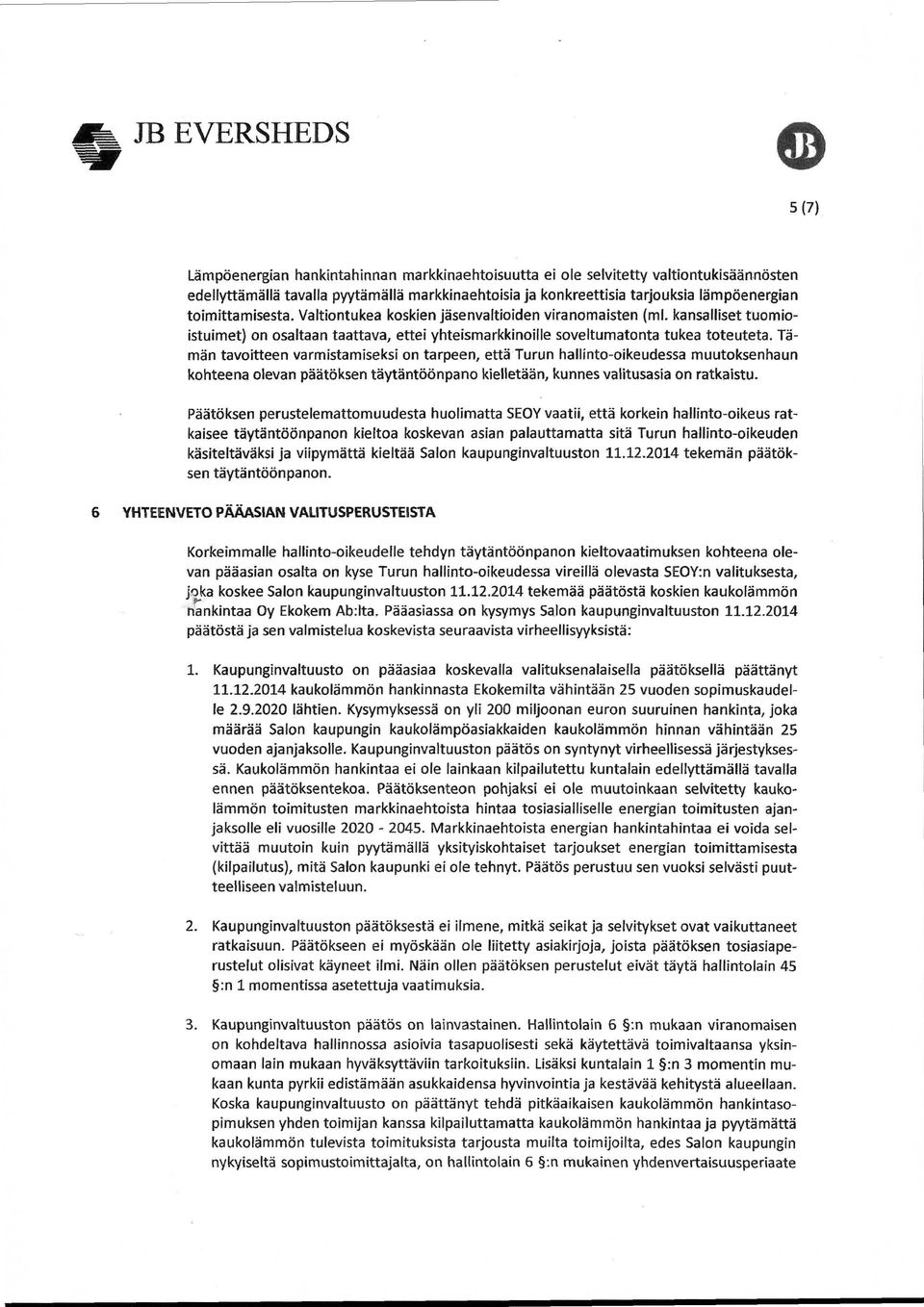 Tämän tavoitteen varmistamiseksi on tarpeen, että Turun hallinto-oikeudessa muutoksenhaun kohteena olevan päätöksen täytäntöönpano kielletään, kunnes valitusasia on ratkaistu.