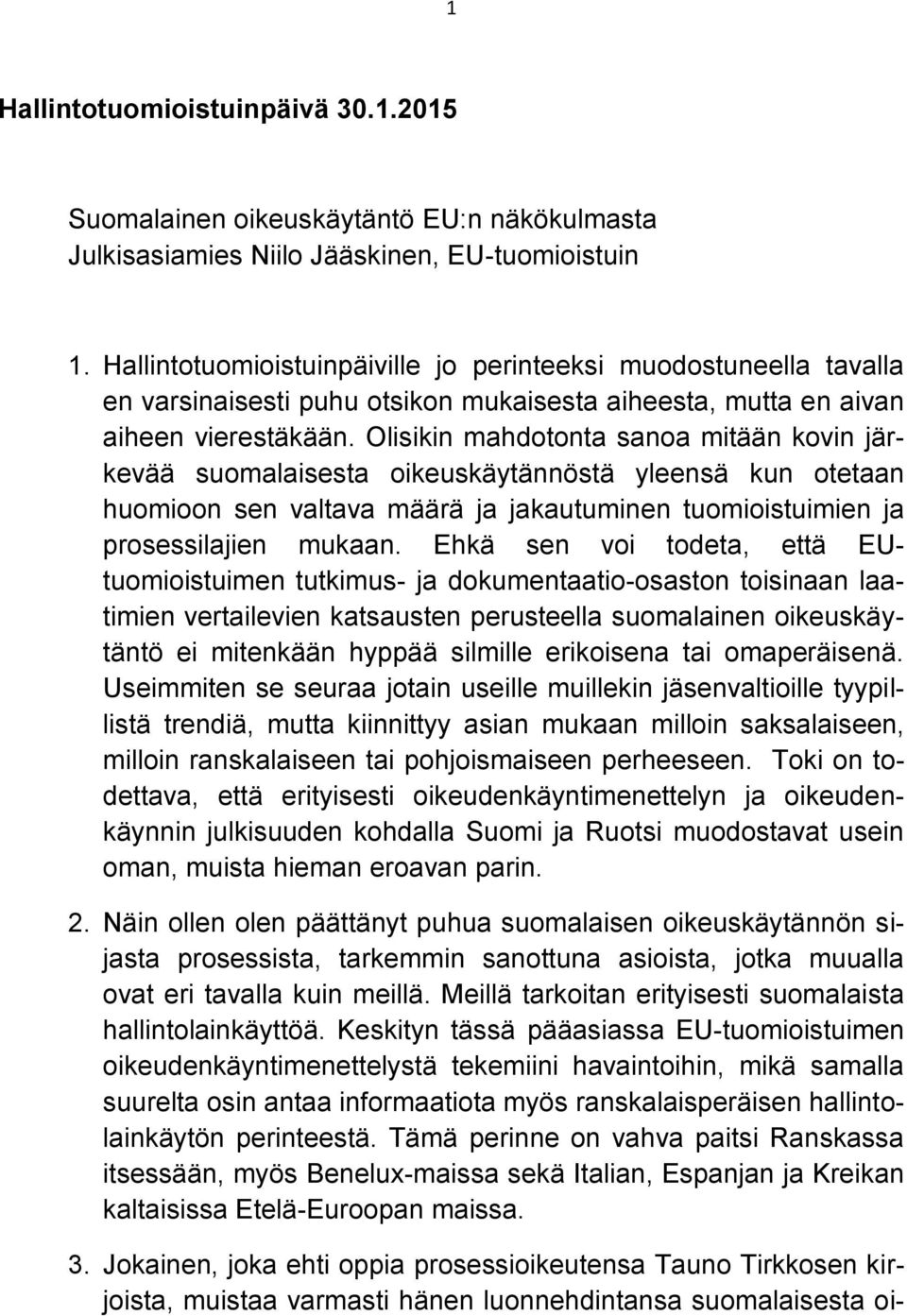 Olisikin mahdotonta sanoa mitään kovin järkevää suomalaisesta oikeuskäytännöstä yleensä kun otetaan huomioon sen valtava määrä ja jakautuminen tuomioistuimien ja prosessilajien mukaan.
