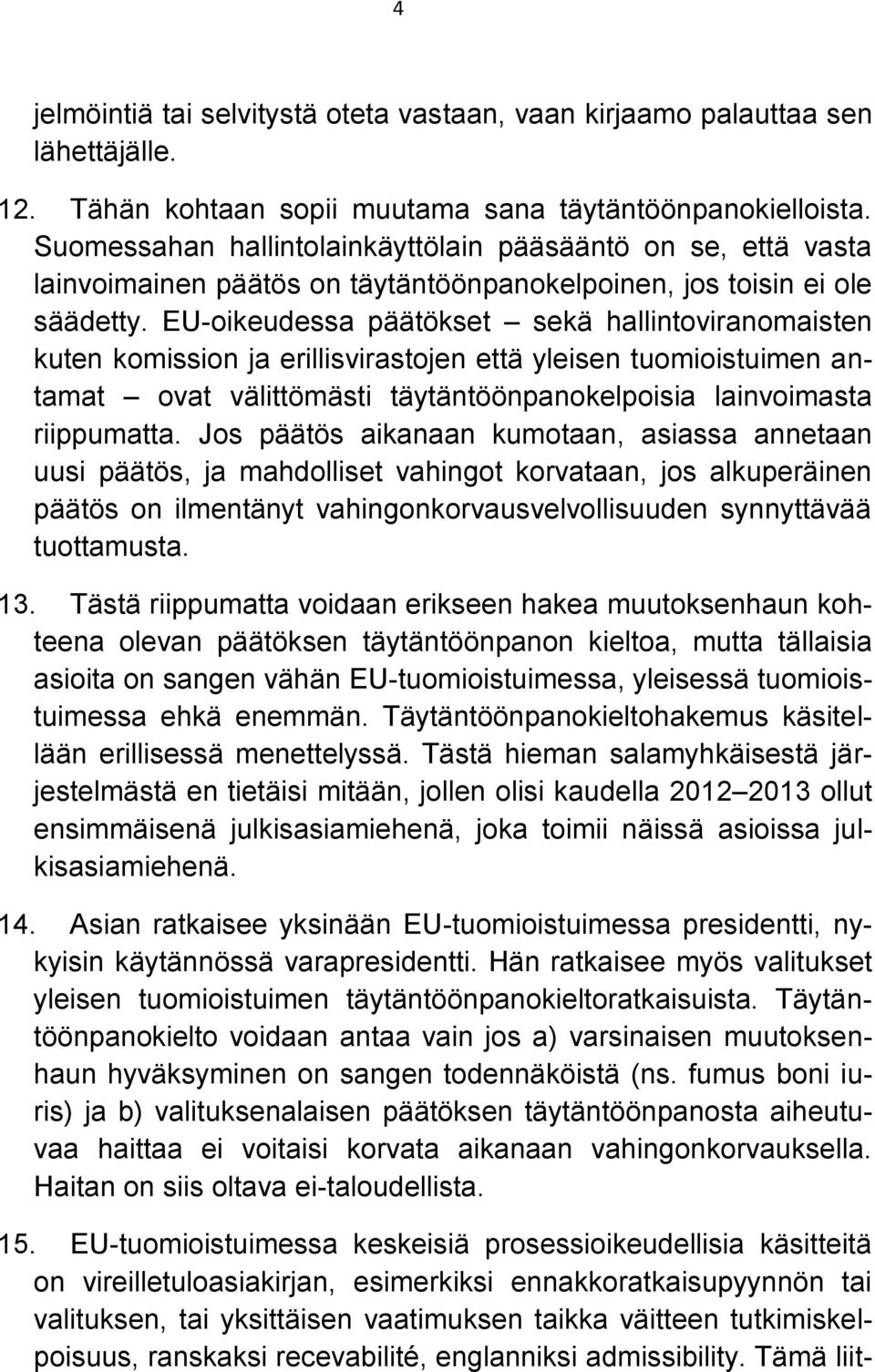 EU-oikeudessa päätökset sekä hallintoviranomaisten kuten komission ja erillisvirastojen että yleisen tuomioistuimen antamat ovat välittömästi täytäntöönpanokelpoisia lainvoimasta riippumatta.