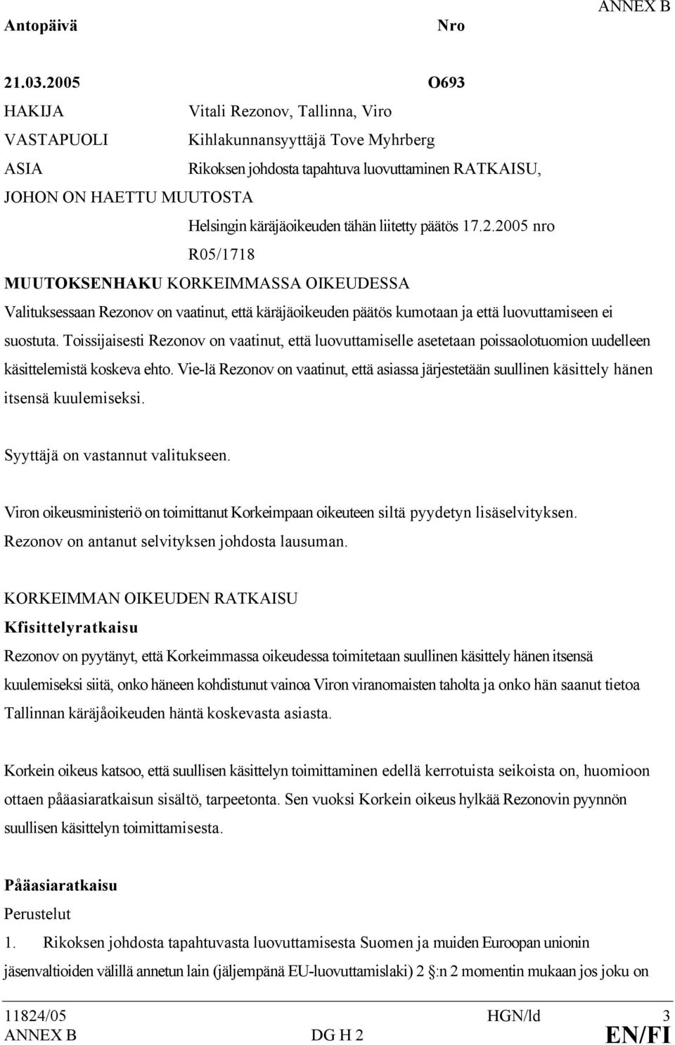 tähän liitetty päätös 17.2.2005 nro R05/1718 MUUTOKSENHAKU KORKEIMMASSA OIKEUDESSA Valituksessaan Rezonov on vaatinut, että käräjäoikeuden päätös kumotaan ja että luovuttamiseen ei suostuta.