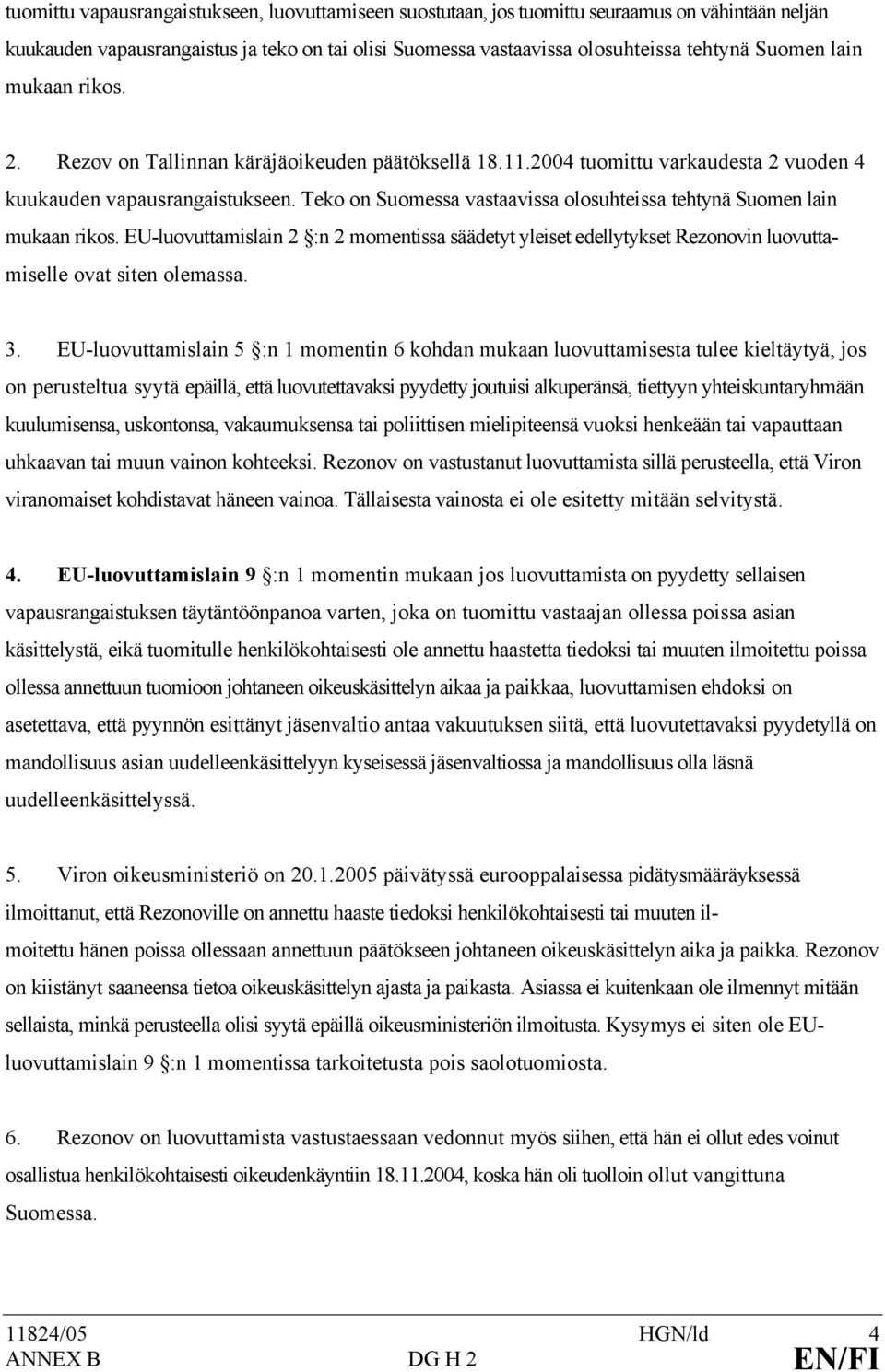 Teko on Suomessa vastaavissa olosuhteissa tehtynä Suomen lain mukaan rikos. EU-luovuttamislain 2 :n 2 momentissa säädetyt yleiset edellytykset Rezonovin luovuttamiselle ovat siten olemassa. 3.