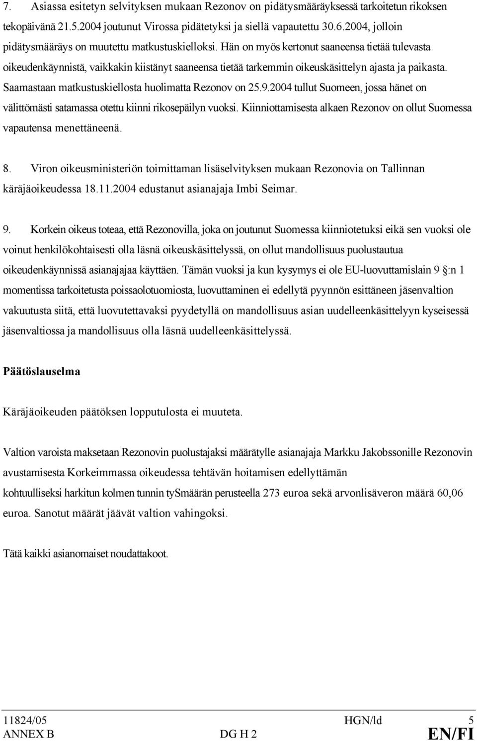 Hän on myös kertonut saaneensa tietää tulevasta oikeudenkäynnistä, vaikkakin kiistänyt saaneensa tietää tarkemmin oikeuskäsittelyn ajasta ja paikasta.