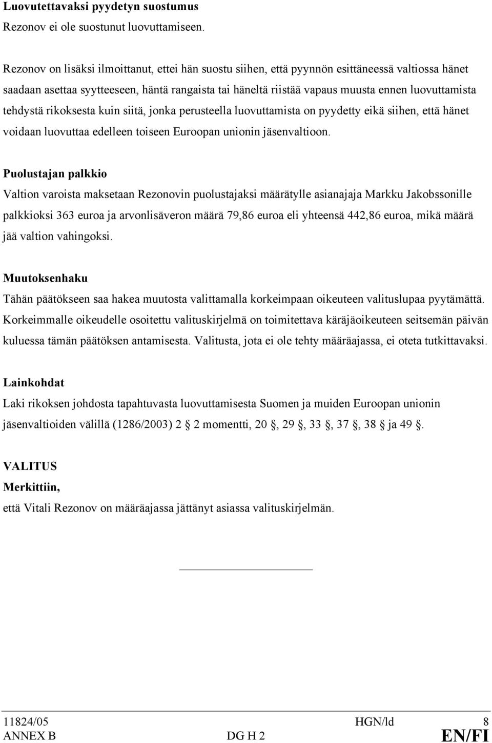 tehdystä rikoksesta kuin siitä, jonka perusteella luovuttamista on pyydetty eikä siihen, että hänet voidaan luovuttaa edelleen toiseen Euroopan unionin jäsenvaltioon.