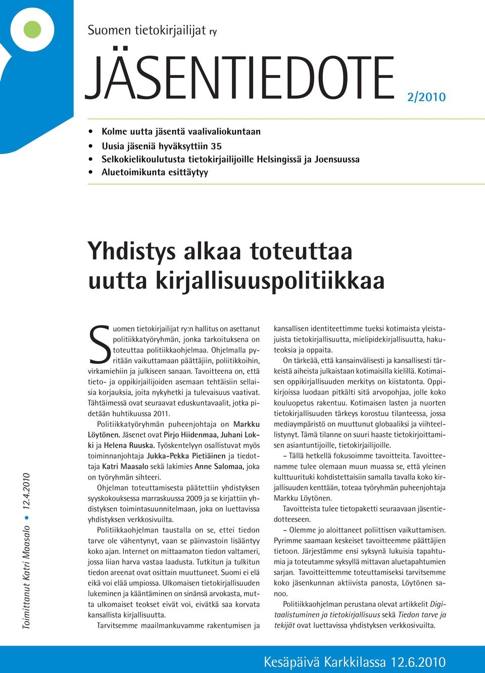 2010 Suomen tietokirjailijat ry:n hallitus on asettanut politiikkatyöryhmän, jonka tarkoituksena on toteuttaa politiikkaohjelmaa.