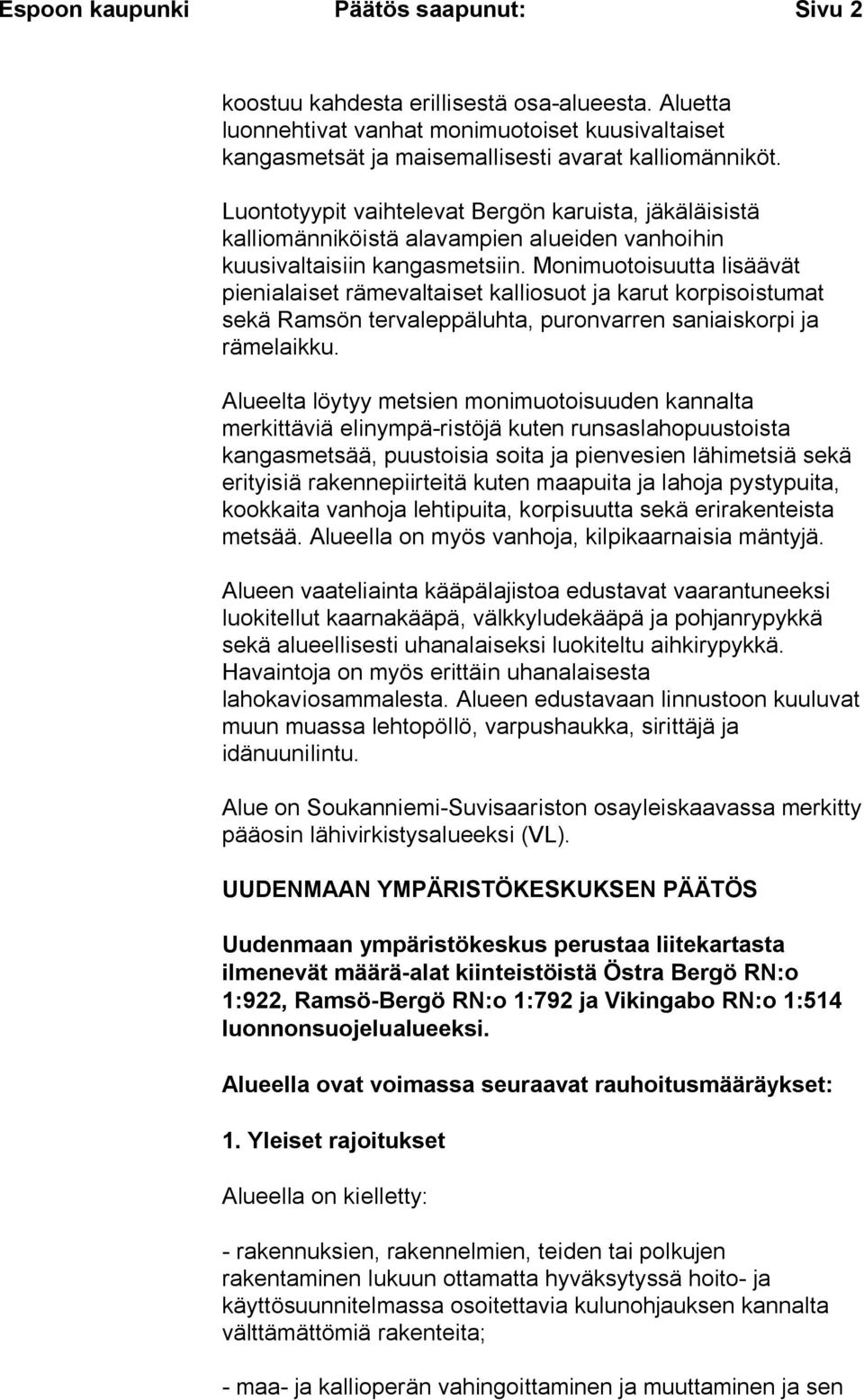 Monimuotoisuutta lisäävät pienialaiset rämevaltaiset kalliosuot ja karut korpisoistumat sekä Ramsön tervaleppäluhta, puronvarren saniaiskorpi ja rämelaikku.