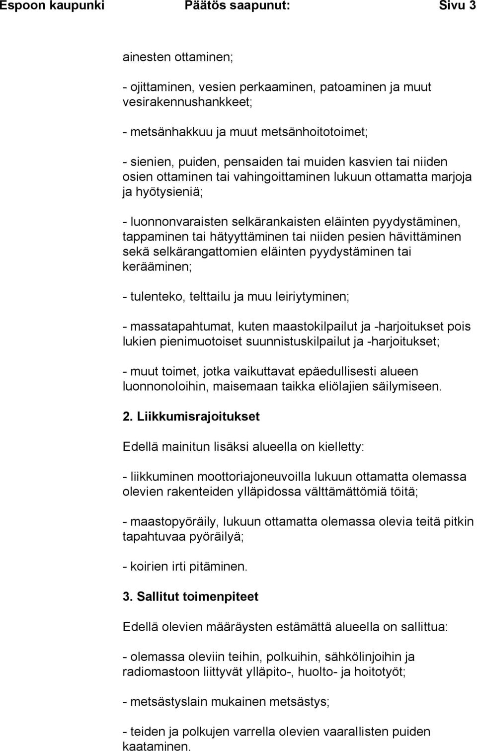 hätyyttäminen tai niiden pesien hävittäminen sekä selkärangattomien eläinten pyydystäminen tai kerääminen; - tulenteko, telttailu ja muu leiriytyminen; - massatapahtumat, kuten maastokilpailut ja