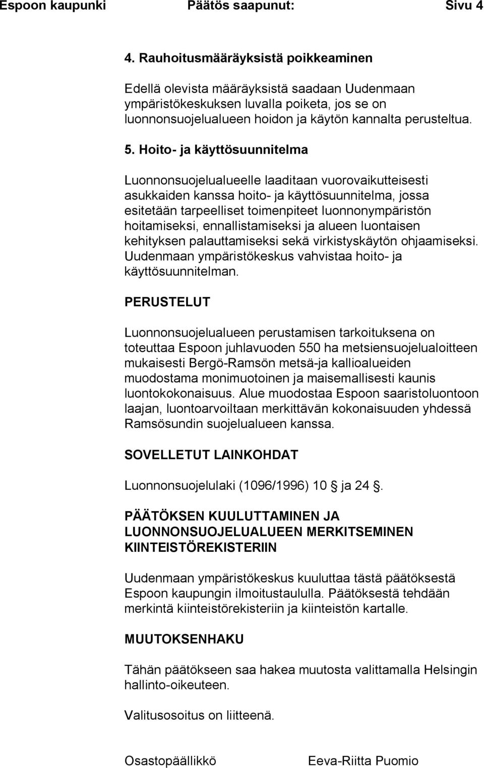 Hoito- ja käyttösuunnitelma Luonnonsuojelualueelle laaditaan vuorovaikutteisesti asukkaiden kanssa hoito- ja käyttösuunnitelma, jossa esitetään tarpeelliset toimenpiteet luonnonympäristön