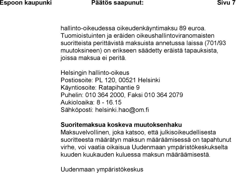 peritä. Helsingin hallinto-oikeus Postiosoite: PL 120, 00521 Helsinki Käyntiosoite: Ratapihantie 9 Puhelin: 010 364 2000, Faksi 010 364 2079 Aukioloaika: 8-16.15 Sähköposti: helsinki.