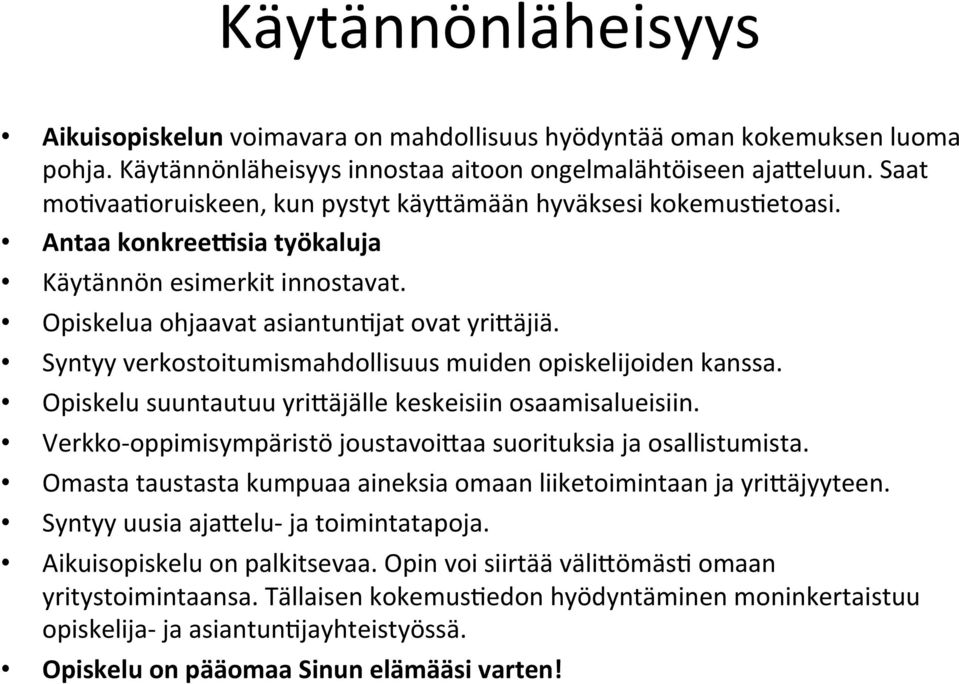 Syntyy verkostoitumismahdollisuus muiden opiskelijoiden kanssa. Opiskelu suuntautuu yri$äjälle keskeisiin osaamisalueisiin. Verkko oppimisympäristö joustavoi$aa suorituksia ja osallistumista.